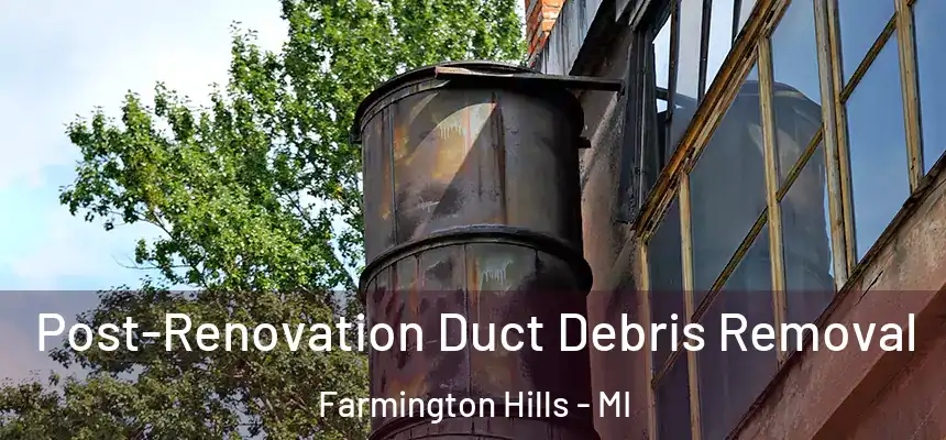 Post-Renovation Duct Debris Removal Farmington Hills - MI